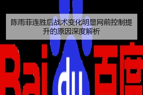 陈雨菲连胜后战术变化明显网前控制提升的原因深度解析